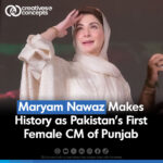 Maryam Nawaz, first female Chief Minister.