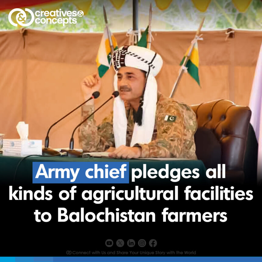 Army Chief pledges all kinds of agricultural facilities to Balochistan farmers