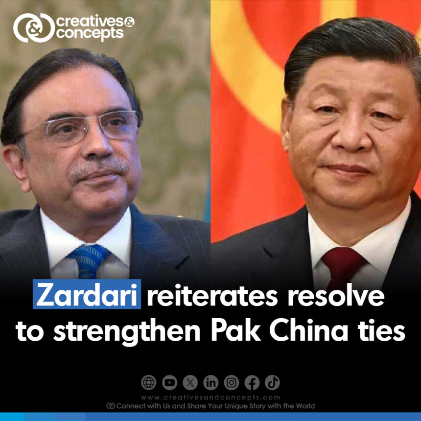 Asif Ali Zardari reaffirmed Pakistan's dedication to bolstering its relationship with China