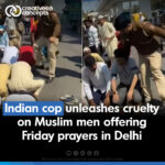 Indian Cop unleashes cruelty on Muslim men offering Friday prayers in Delhi