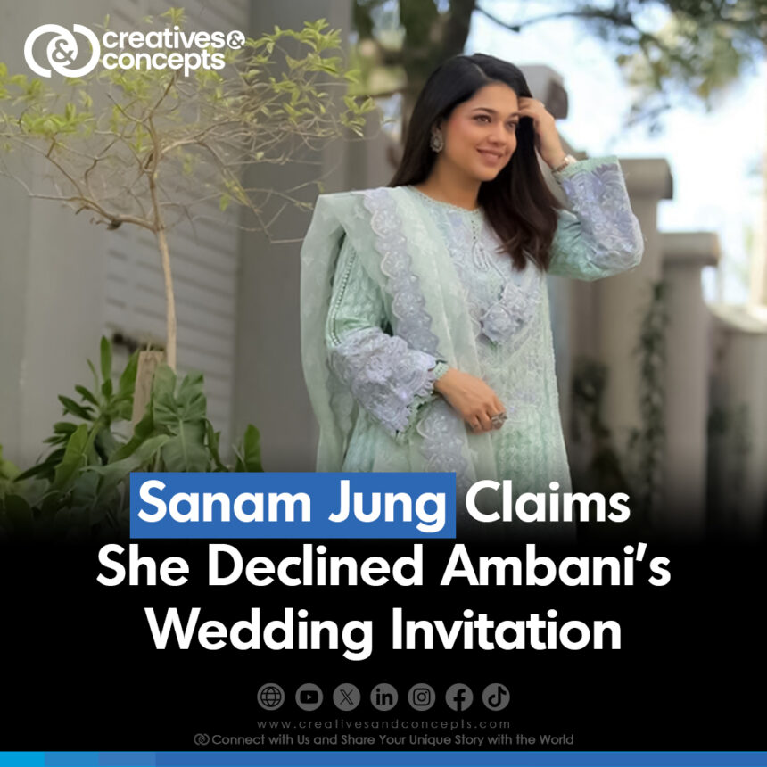 Sanam Jung Claims She Declined Ambani's Wedding Invitation