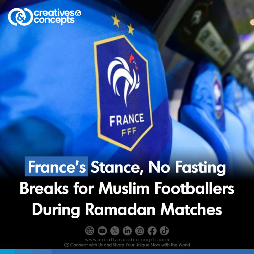 France's Stance, No Fasting Breaks for Muslim Footballers During Ramadan Matches