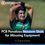 PCB Penalizes Naseem Shah for Misusing Equipment