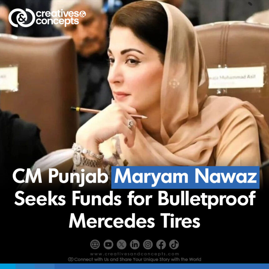 CM Punjab Maryam Nawaz Seeks Funds for Bulletproof Mercedes Tires