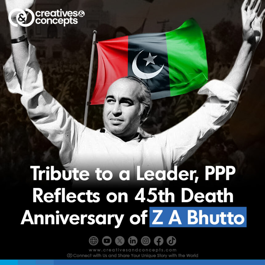 Tribute to a Leader, PPP Reflects on 45th death anniversary of Bhutto