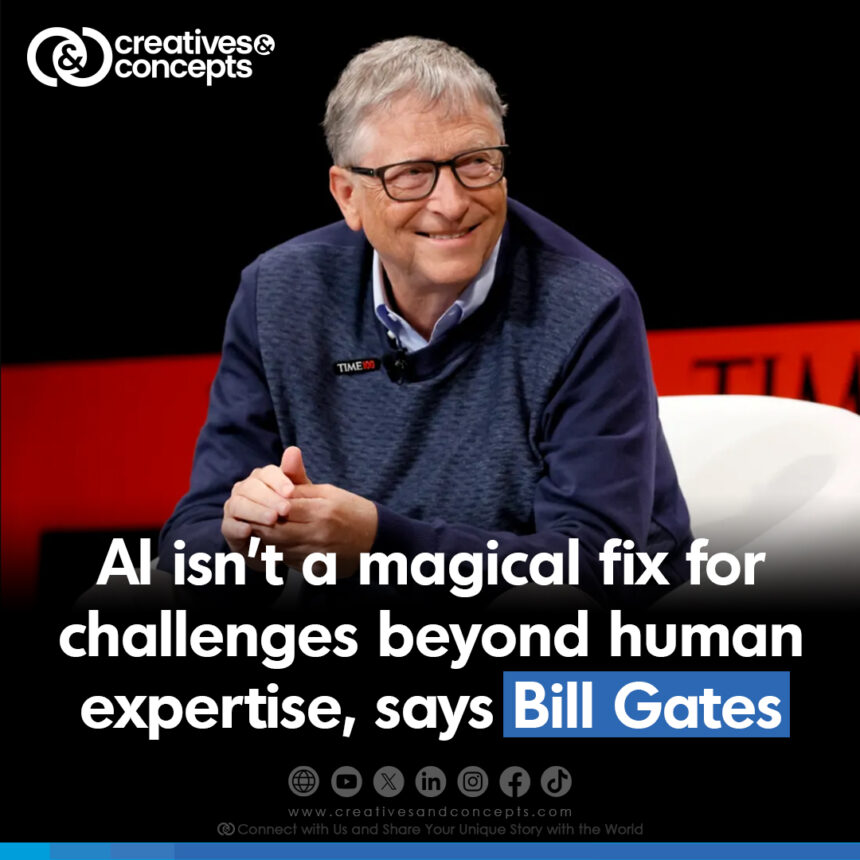 AI isn't a magical fix for challenges beyond human expertise, says Bill Gates