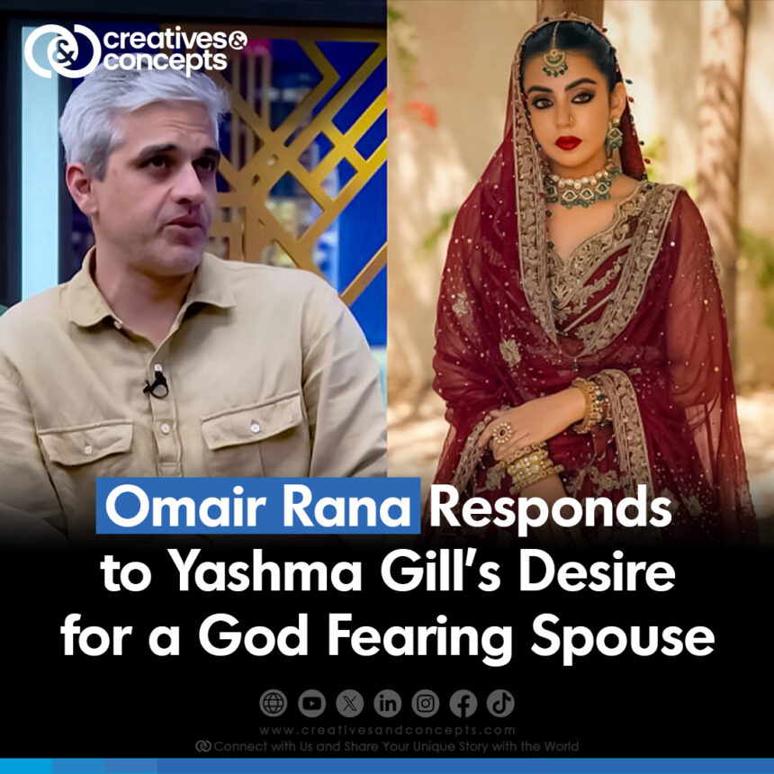 Omair Rana Responds to Yashma Gill's Desire for a God Fearing Spouse