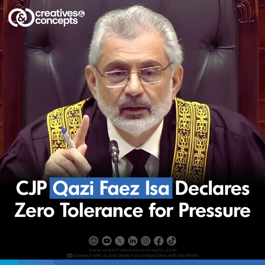 CJP Qazi Faez Isa Declares Zero Tolerance for Pressure