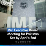 IMF Executive Board Meeting for Pakistan set by April's End