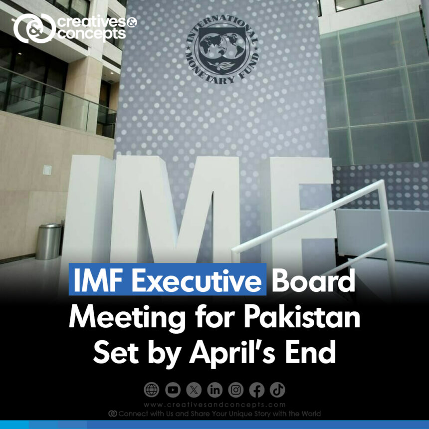 IMF Executive Board Meeting for Pakistan set by April's End