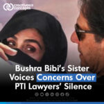 Bushra Bibi Sister Voices Concerns Over PTI Lawyer's Silence