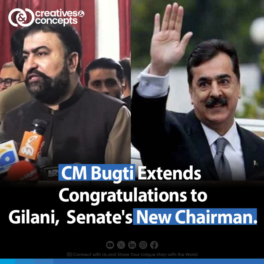 CM Bugti Extends Congratulations to Gilani, Senate's New Chairman