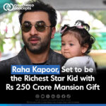 Raha Kapoor, Set to be the Richest Star Kid with Rs 250 Crore Mansion Gift