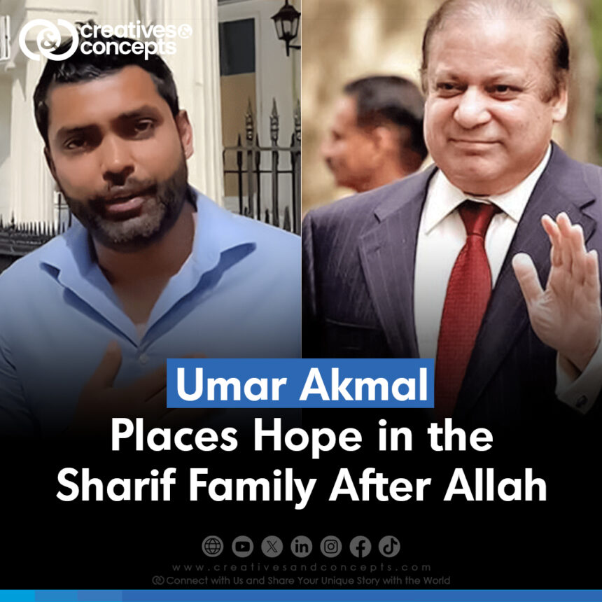 Umar Akmal Places Hope in the Sharif family After Allah