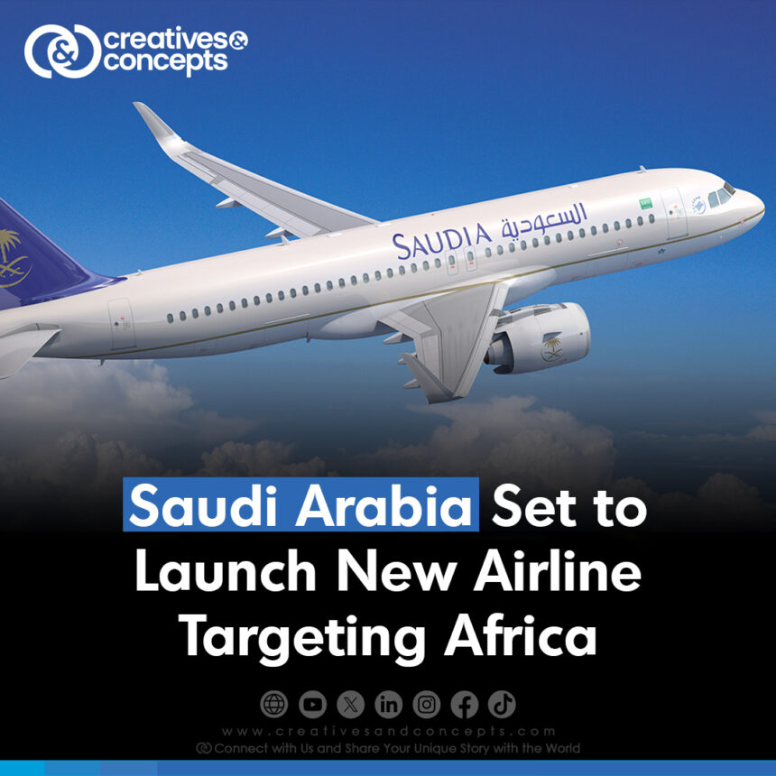 Saudi Arabia set to launch New Airline Targeting Africa