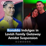 Ronaldo indulges in Lavish Family getaway Amidst Suspension